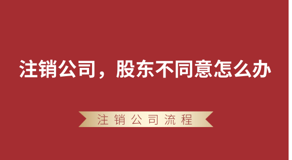 【強制注銷(xiāo)公司】想要注銷(xiāo)公司，股東不同意怎么辦？