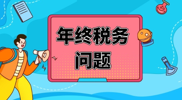 公司年終要處理哪些財稅問(wèn)題（公司年終稅務(wù)問(wèn)題怎么解決）