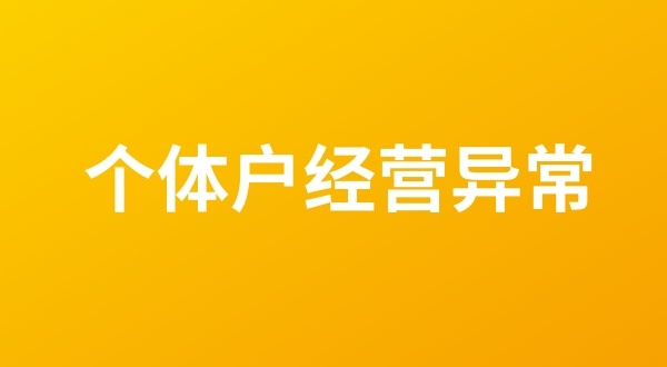 個(gè)體戶也會(huì)出現(xiàn)工商稅務(wù)異常嗎？個(gè)體戶如何移出經(jīng)營異常名錄？