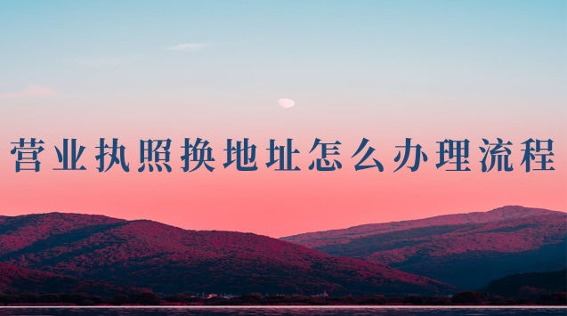 營(yíng)業(yè)執照換地址怎么辦理流程